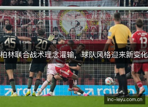 柏林联合战术理念灌输，球队风格迎来新变化