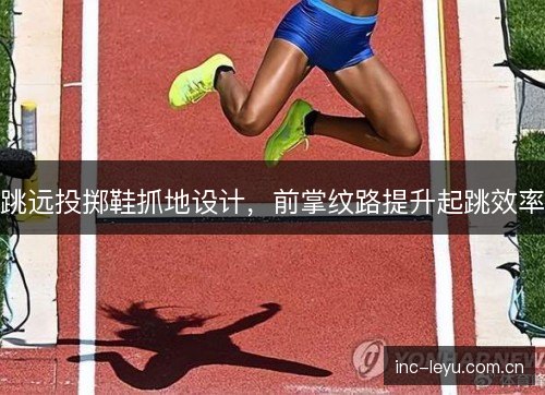 跳远投掷鞋抓地设计，前掌纹路提升起跳效率
