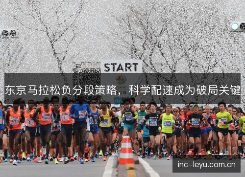 东京马拉松负分段策略，科学配速成为破局关键
